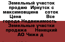 Земельный участок продаю. Иркутск с.максимовщина.12 соток › Цена ­ 1 000 000 - Все города Недвижимость » Земельные участки продажа   . Ненецкий АО,Чижа д.